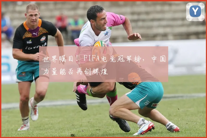 世界瞩目!FIFA电竞冠军榜,中国力量能否再创辉煌