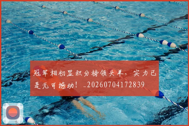 冠军相初显积分榜领头羊，实力已是无可撼动！_20260704172839