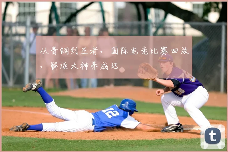 从青铜到王者，国际电竞比赛回放，解读大神养成记