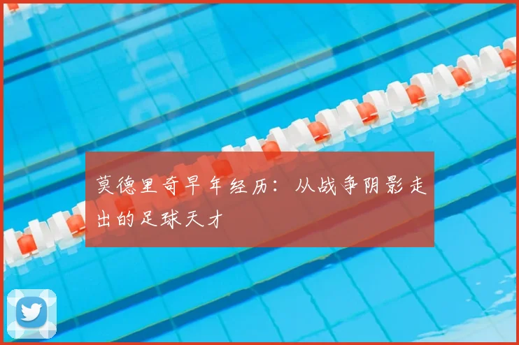 莫德里奇早年经历:从战争阴影走出的足球天才