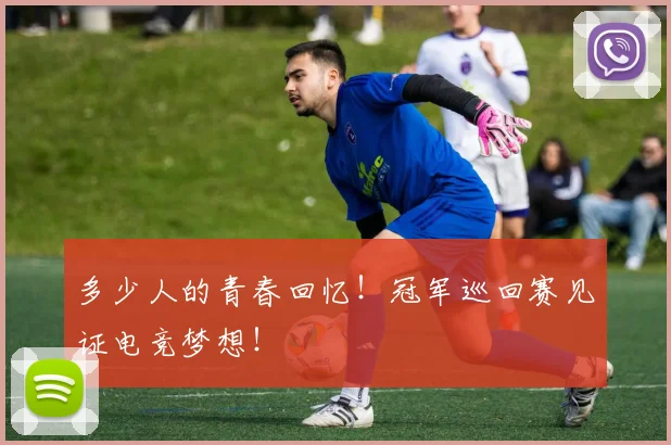多少人的青春回忆！冠军巡回赛见证电竞梦想！