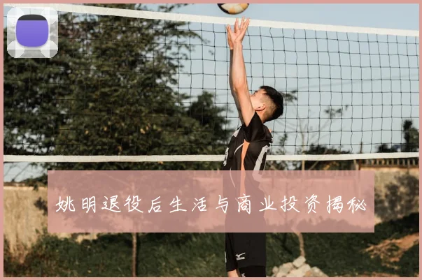 姚明退役后生活与商业投资揭秘