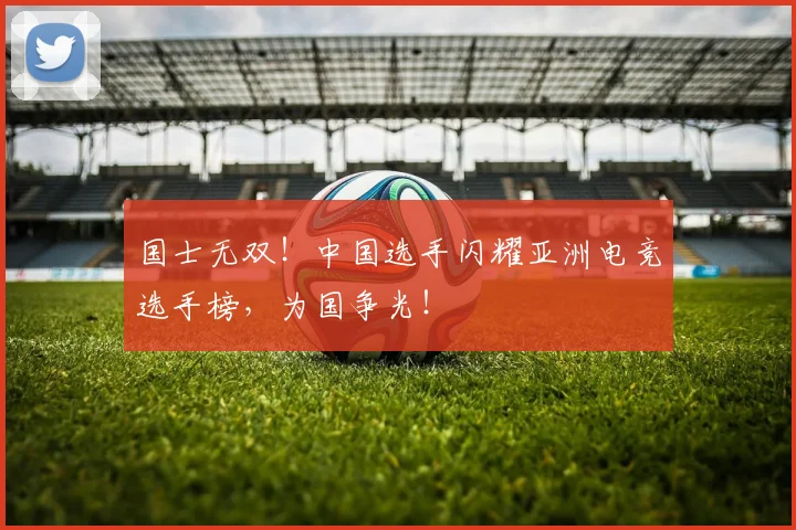 国士无双！中国选手闪耀亚洲电竞选手榜，为国争光！